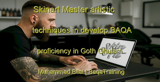 Skinart Master artistic techniques in develop BAQA proficiency in Goth Ghulam Muhammad Bilal | BaqaTraining | BaqaClasses | SkinartTraining-Pakistan